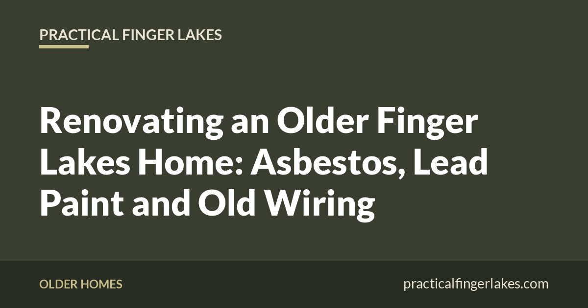 Practical Finger Lakes title card: Renovating an Older Finger Lakes Home: Asbestos, Lead Paint and Old Wiring