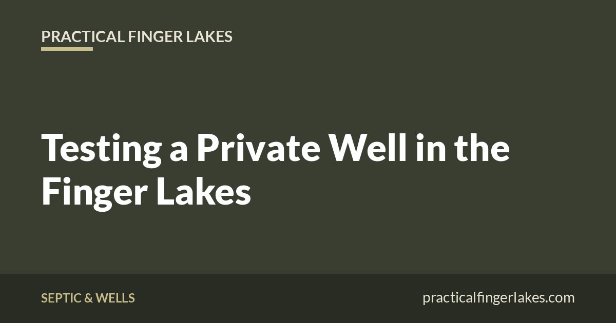 Practical Finger Lakes title card: Testing a Private Well in the Finger Lakes
